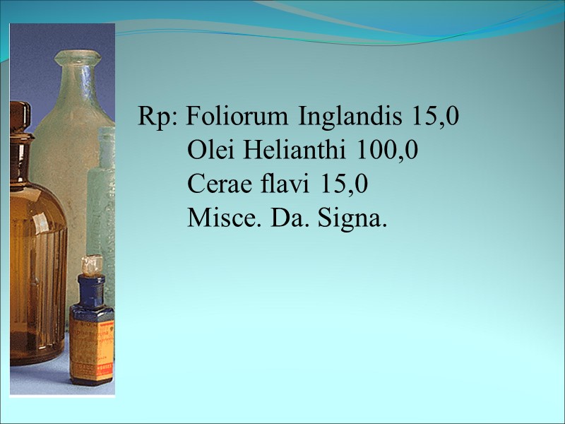 Rp: Foliorum Inglandis 15,0        Olei Helianthi 100,0